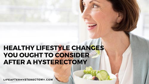 Healthy lifestyle changes you ought to consider after hysterectomy