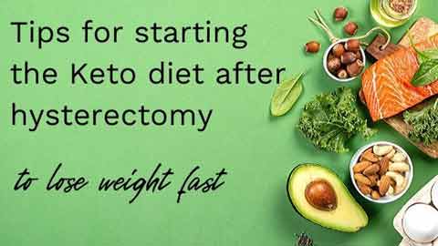 Tips for starting the Keto diet after hysterectomy to lose weight fast