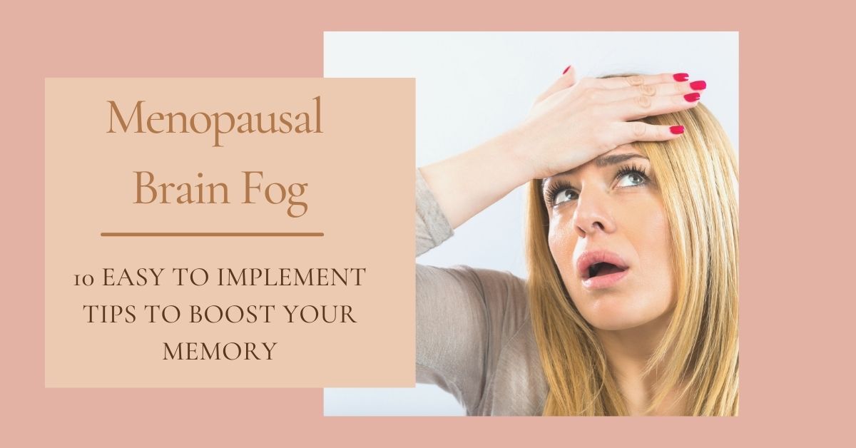 Menopausal Brain Fog 10 Easy To Implement Tips To Boost Your Memory 