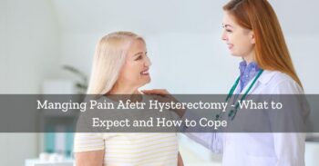 Doctor helping a women to manage her pain after hysterectomy