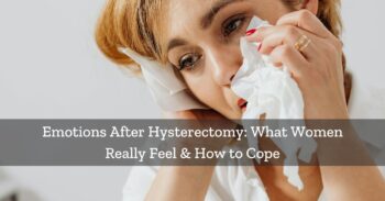 Emotions After Hysterectomy: What Women Really Feel & How to Cope